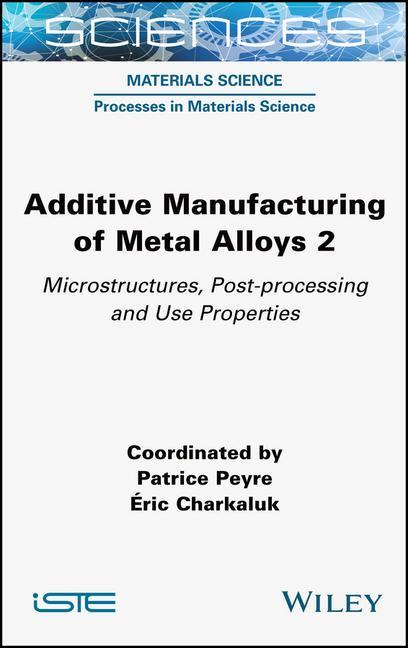 Книга Additive Manufacturing of Metal Alloys 2: Microstructures, Post-Processing and Use Properties Eric Charkaluk