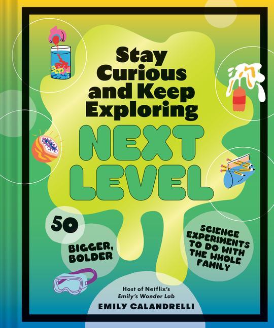 Könyv Stay Curious and Keep Exploring: Next Level: 50 Bigger, Bolder Science Experiments to Do with the Whole Family 