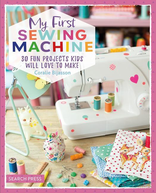 Kniha My First Sewing Machine: 30 Fun Projects Kids Will Love to Make 
