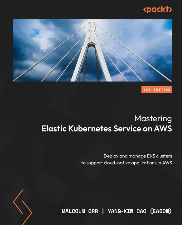 Kniha Mastering Elastic Kubernetes Service on AWS Yang-Xin Cao (Eason)