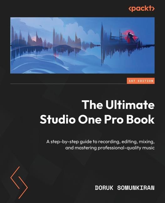 Carte The Ultimate Studio One Pro Book: A step-by-step guide to recording, editing, mixing, and mastering professional-quality music 