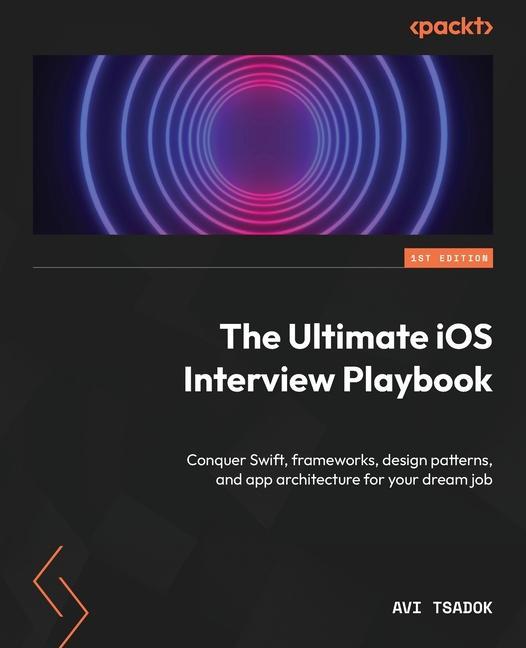 Book The Ultimate iOS Interview Playbook: Conquer Swift, frameworks, design patterns, and app architecture for your dream job 