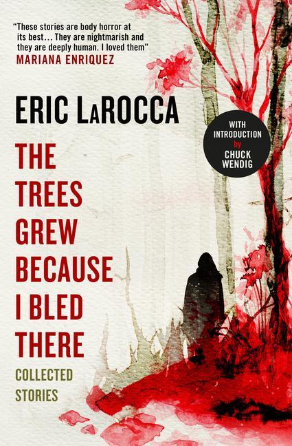 Carte Trees Grew Because I Bled There: Collected Stories Eric LaRocca