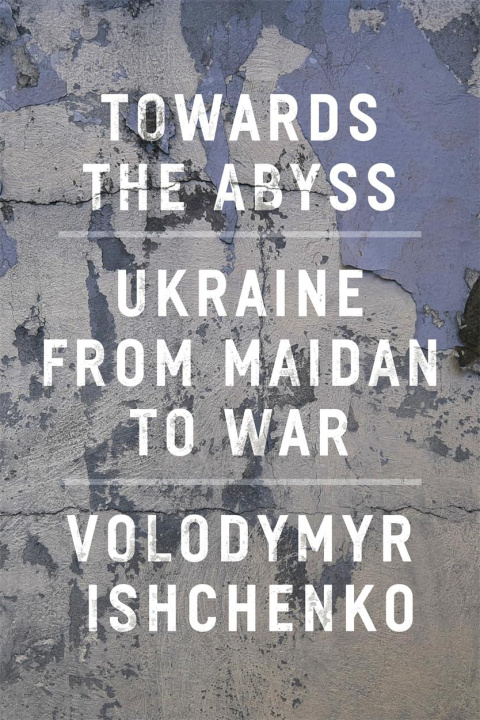 Kniha Towards the Abyss: Ukraine from Maidan to War 