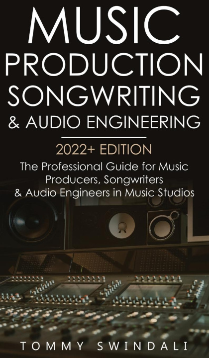 Kniha Music Production, Songwriting & Audio Engineering, 2022+ Edition 