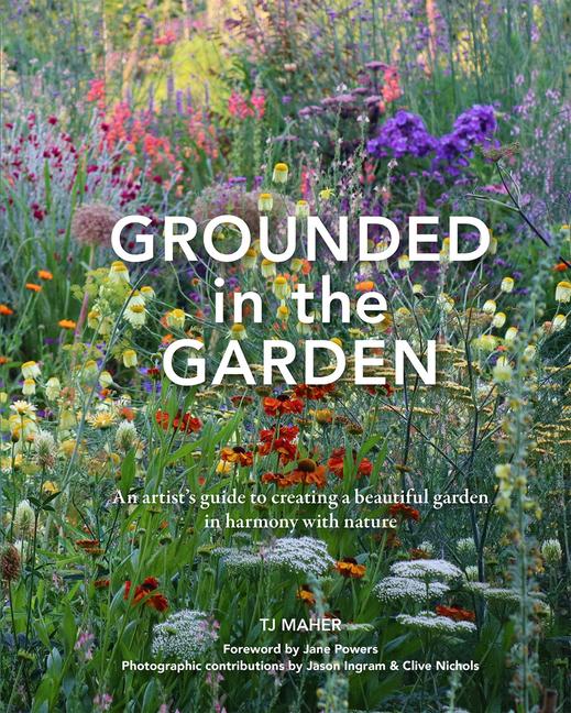 Könyv Grounded in the Garden: An Artist's Guide to Creating a Beautiful Garden in Harmony with Nature Jane Powers