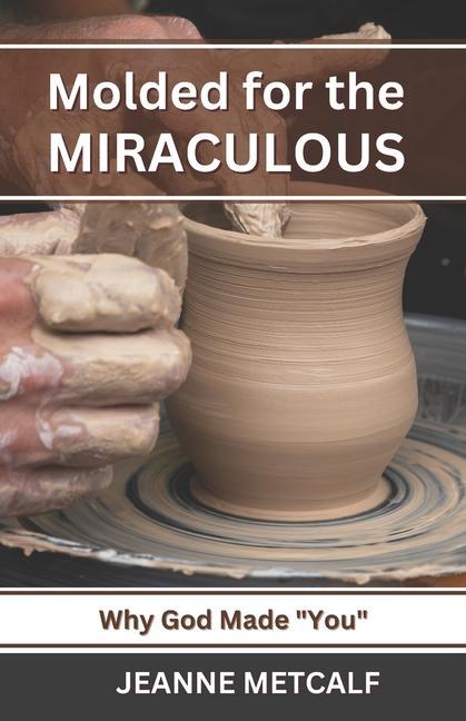 Knjiga Molded for the Miraculous: Why God Made You! Jeanne Metcalf