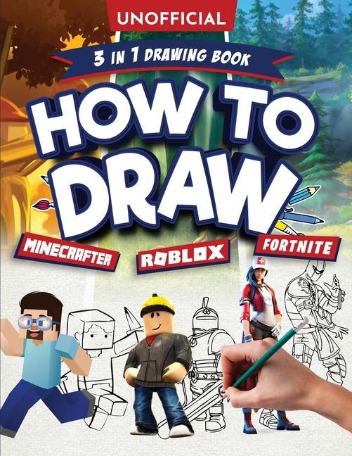 Kniha Unofficial How to Draw Fortnite Minecraft Roblox: An Unofficial Fortnite Minecraft Roblox Drawing Guide With Easy Step by Step Instructions Ages 10+: 