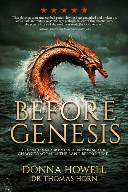 Könyv Before Genesis: The Unauthorized History of Tohu, Bohu, and the Chaos Dragon in the Land Before Time Thomas R. Horn