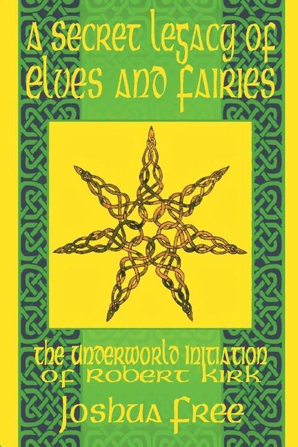 Buch A Secret Legacy of Elves and Faeries: The Otherworld Initiation of Robert Kirk 