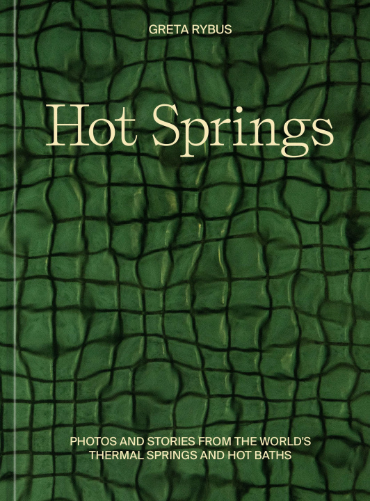 Book Hot Springs: Photos and Stories of How the World Soaks, Swims, and Slows Down 