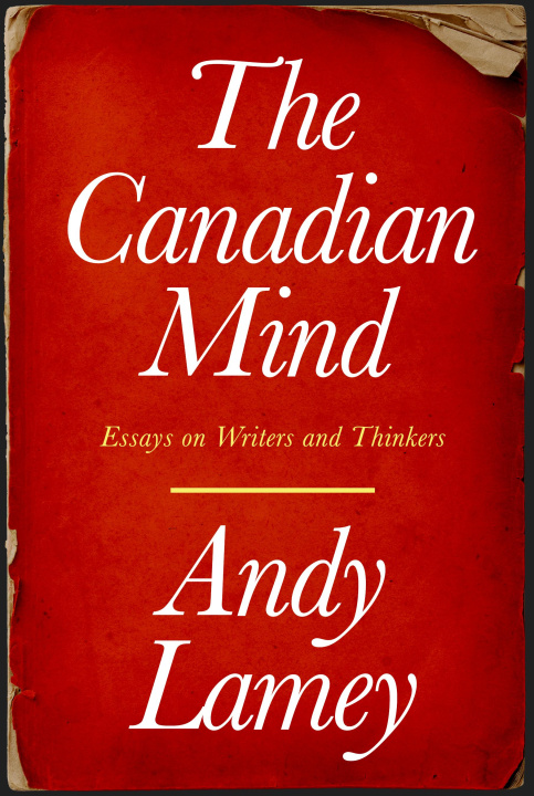 Carte The Canadian Mind: Essays on Writers and Thinkers 