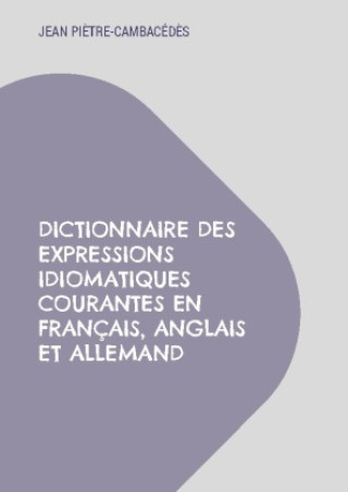 Könyv Dictionnaire des expressions idiomatiques courantes en français, anglais et allemand Piètre-Cambacédès