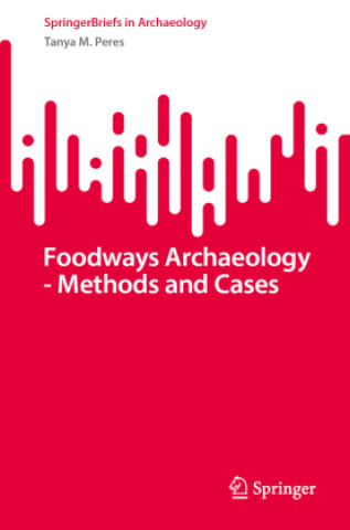 Carte Foodways Archaeology - Methods and Cases Tanya M. Peres