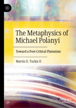 Carte The Metaphysics of Michael Polanyi Martin E. Turkis II