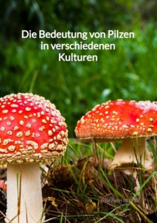 Könyv Die Bedeutung von Pilzen in verschiedenen Kulturen Hannah Becker