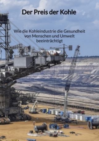 Книга Der Preis der Kohle - Wie die Kohleindustrie die Gesundheit von Menschen und Umwelt beeinträchtigt Mia Krause