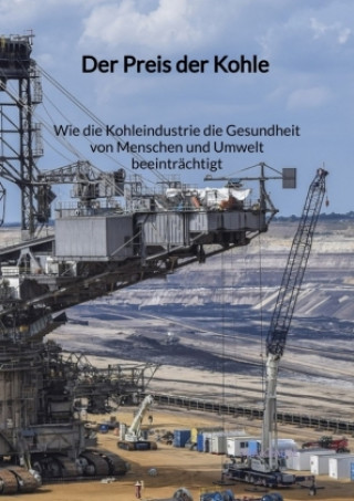 Könyv Der Preis der Kohle - Wie die Kohleindustrie die Gesundheit von Menschen und Umwelt beeinträchtigt Mia Krause