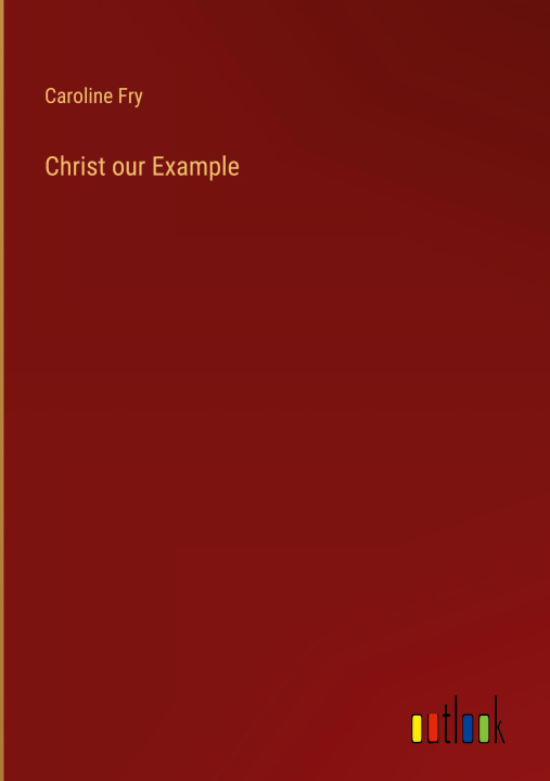 Knjiga Christ our Example Caroline Fry