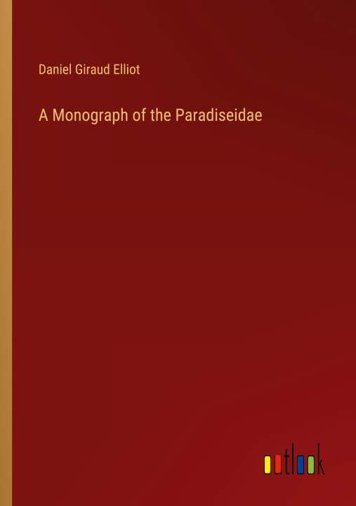 Knjiga A Monograph of the Paradiseidae Daniel Giraud Elliot