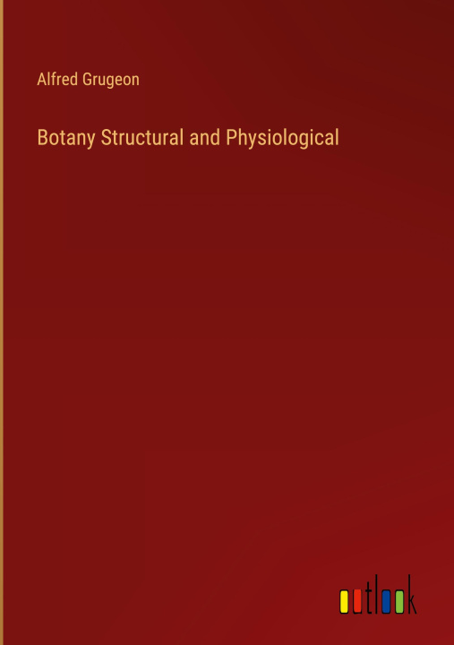 Knjiga Botany Structural and Physiological Alfred Grugeon