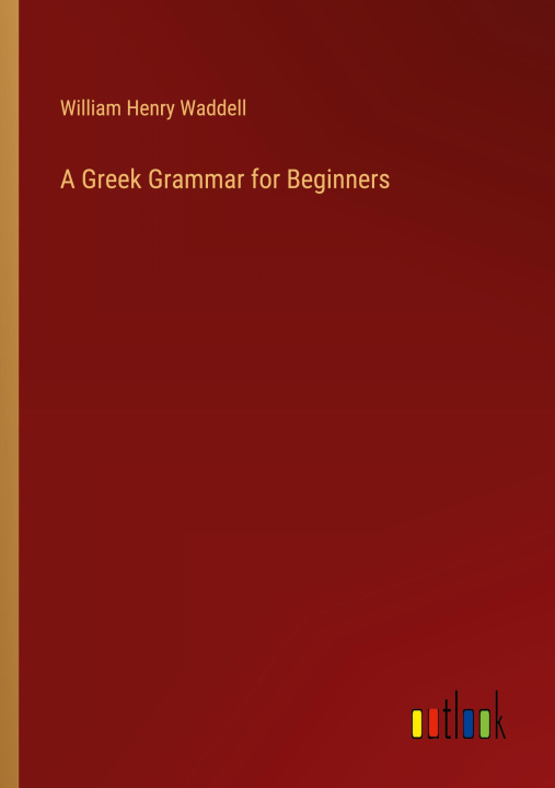 Carte A Greek Grammar for Beginners William Henry Waddell
