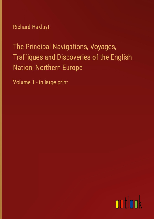 Könyv The Principal Navigations, Voyages, Traffiques and Discoveries of the English Nation; Northern Europe 