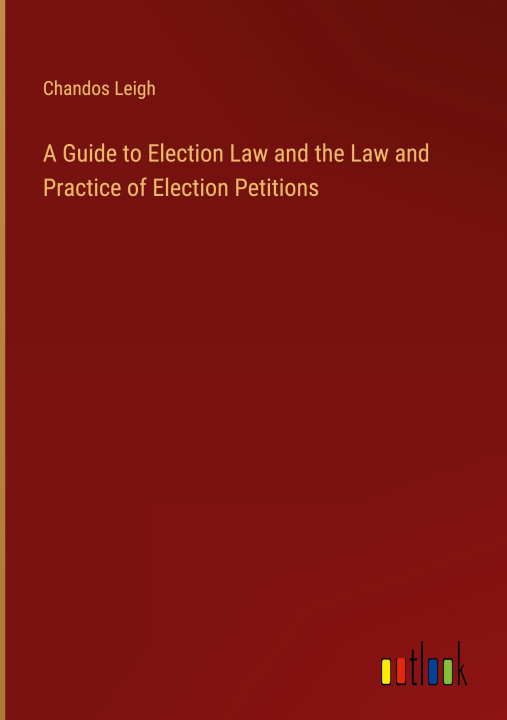 Книга A Guide to Election Law and the Law and Practice of Election Petitions 