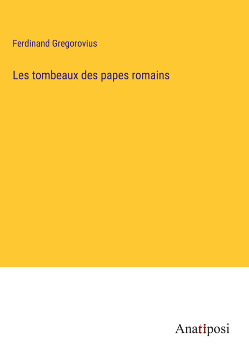 Carte Les tombeaux des papes romains Ferdinand Gregorovius