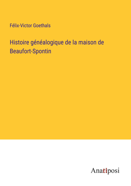 Kniha Histoire généalogique de la maison de Beaufort-Spontin 