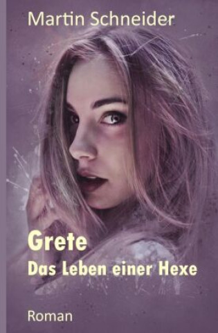 Knjiga Grete Das Leben einer Hexe Martin Schneider