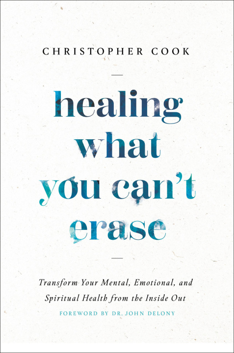 Knjiga Healing What You Can't Erase: Transform Your Mental, Emotional, and Spiritual Health from the Inside Out John Delony