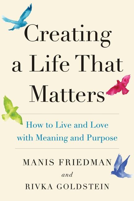 Carte Creating a Life That Matters: How to Live and Love with Meaning and Purpose Manis Friedman