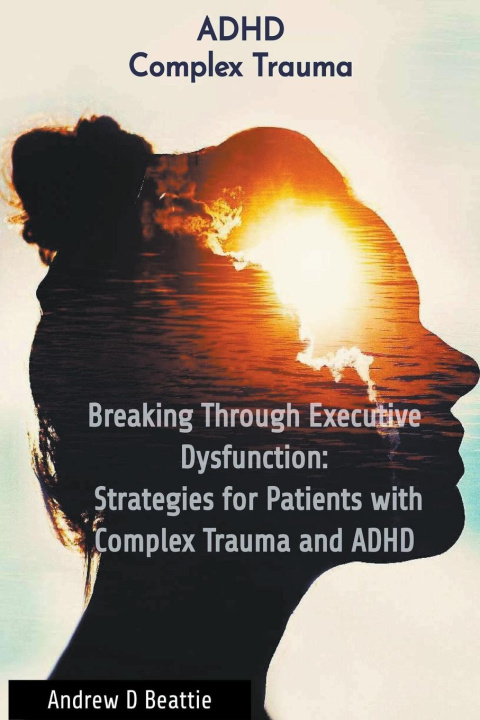 Knjiga Breaking Through Executive Dysfunction Andrew D Beattie