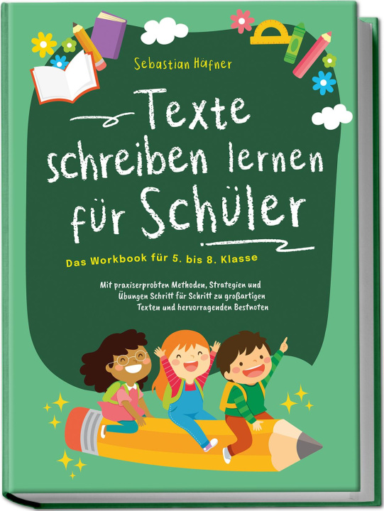 Kniha Texte schreiben lernen für Schüler - Das Workbook für 5. bis 8. Klasse: Mit praxiserprobten Methoden, Strategien und Übungen Schritt für Schritt zu gr 