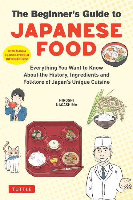 Książka The Beginner's Guide to Japanese Food: Everything You Want to Know about the History, Science and Folklore of Japan?s Unique Cuisine (with Manga, Phot 