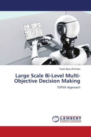 Knjiga Large Scale Bi-Level Multi-Objective Decision Making Tarek Abou-El-Enien