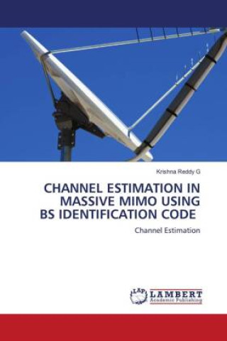 Knjiga CHANNEL ESTIMATION IN MASSIVE MIMO USING BS IDENTIFICATION CODE Krishna Reddy G