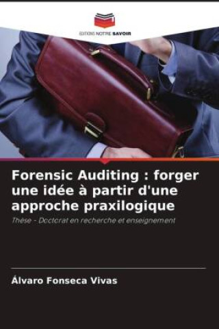 Knjiga Forensic Auditing : forger une idée ? partir d'une approche praxilogique Alvaro Fonseca Vivas