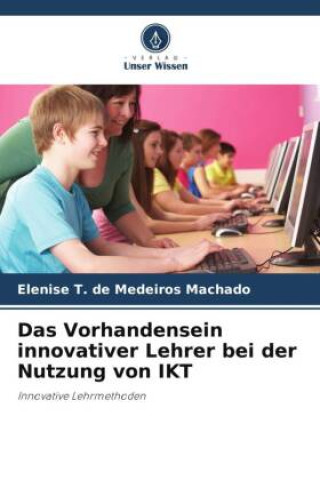 Könyv Das Vorhandensein innovativer Lehrer bei der Nutzung von IKT 