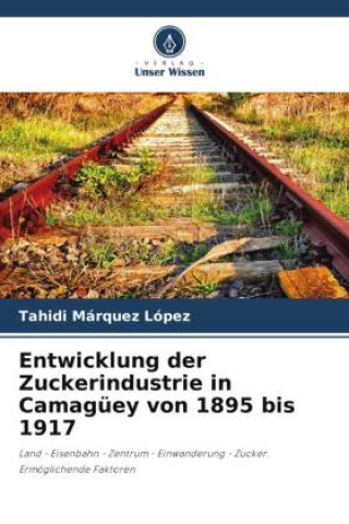 Könyv Entwicklung der Zuckerindustrie in Camagüey von 1895 bis 1917 
