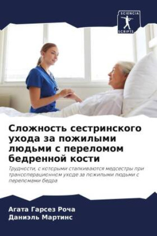 Buch Slozhnost' sestrinskogo uhoda za pozhilymi lüd'mi s perelomom bedrennoj kosti Daniäl' Martins