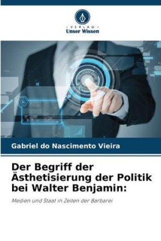 Knjiga Der Begriff der Ästhetisierung der Politik bei Walter Benjamin: Gabriel do Nascimento Vieira