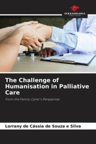 Knjiga The Challenge of Humanisation in Palliative Care Lorrany de Cássia de Souza e Silva