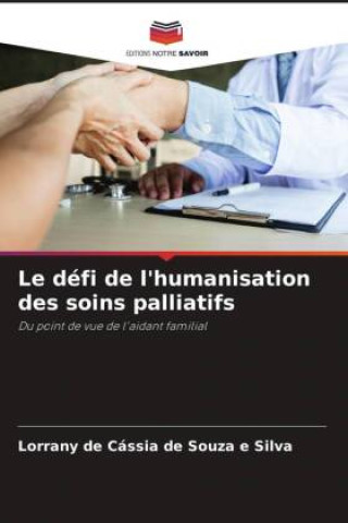Knjiga Le défi de l'humanisation des soins palliatifs Lorrany de Cássia de Souza e Silva