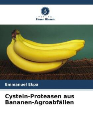 Knjiga Cystein-Proteasen aus Bananen-Agroabfällen Emmanuel Ekpa