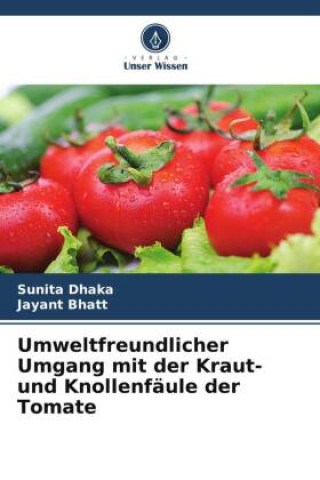 Könyv Umweltfreundlicher Umgang mit der Kraut- und Knollenfäule der Tomate Jayant Bhatt
