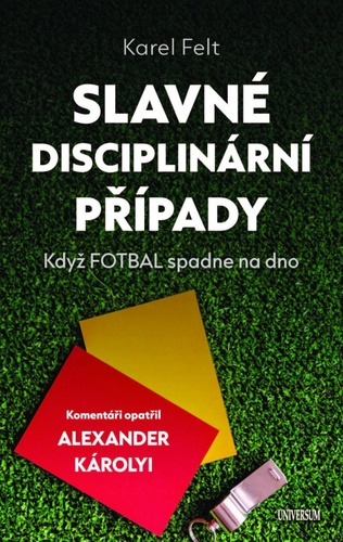 Kniha Slavné disciplinární případy - Když fotbal spadne na dno Karel Felt