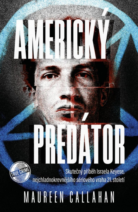 Kniha Americký predátor - Skutečný příběh Israela Keyese, nejchladnokrevnějšího sériového vraha 21. století Maureen Callahanová