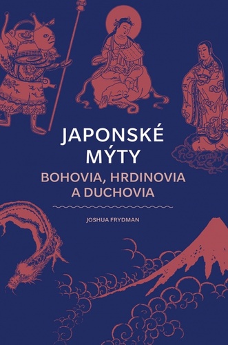 Kniha Japonské mýty: Bohovia, hrdinovia a duchovia Joshua Frydman